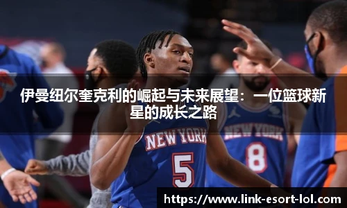 伊曼纽尔奎克利的崛起与未来展望：一位篮球新星的成长之路