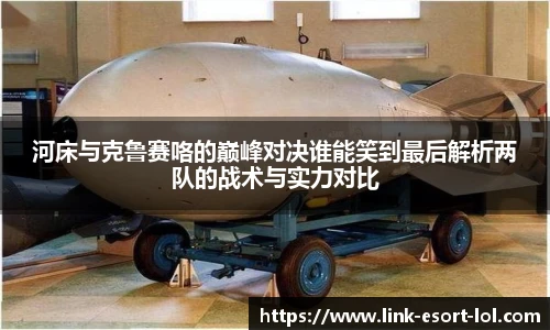 河床与克鲁赛咯的巅峰对决谁能笑到最后解析两队的战术与实力对比