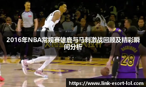 2016年NBA常规赛雄鹿与马刺激战回顾及精彩瞬间分析