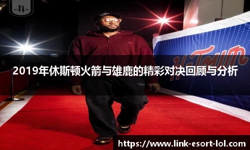 2019年休斯顿火箭与雄鹿的精彩对决回顾与分析